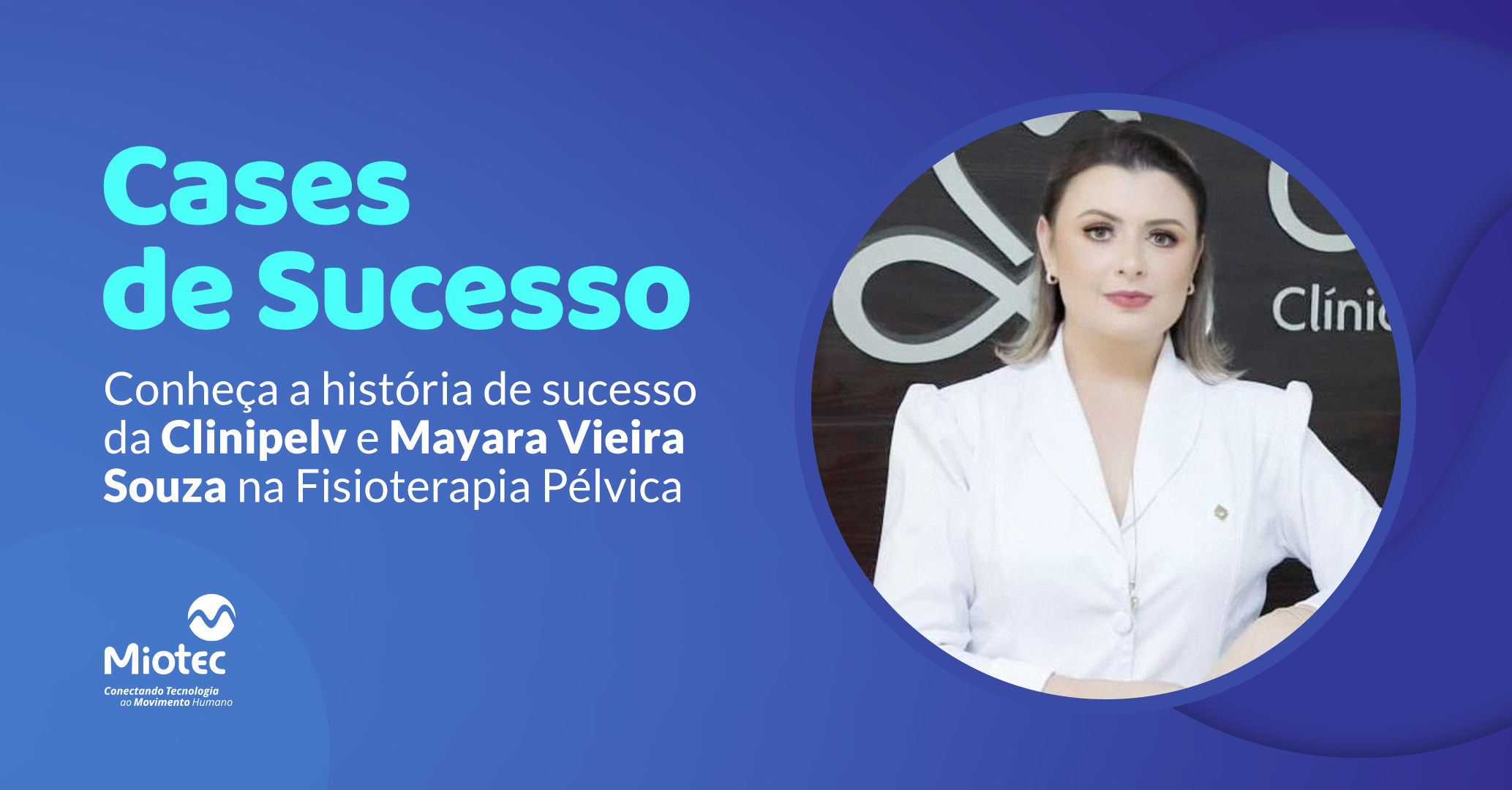 Cases de Sucesso: Conheça a história de sucesso da Clinipelv e Mayara Vieira Souza na Fisioterapia Pélvica