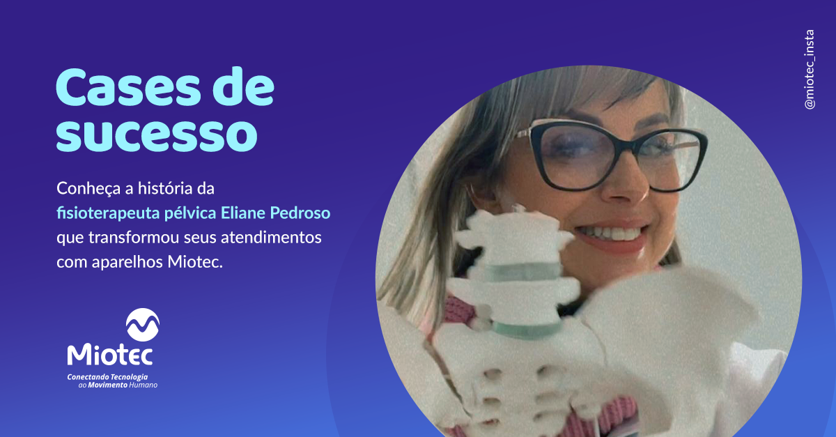 Case de sucesso: Eliane Pedroso, a fisioterapeuta pélvica que transformou seus atendimentos com aparelhos Miotec