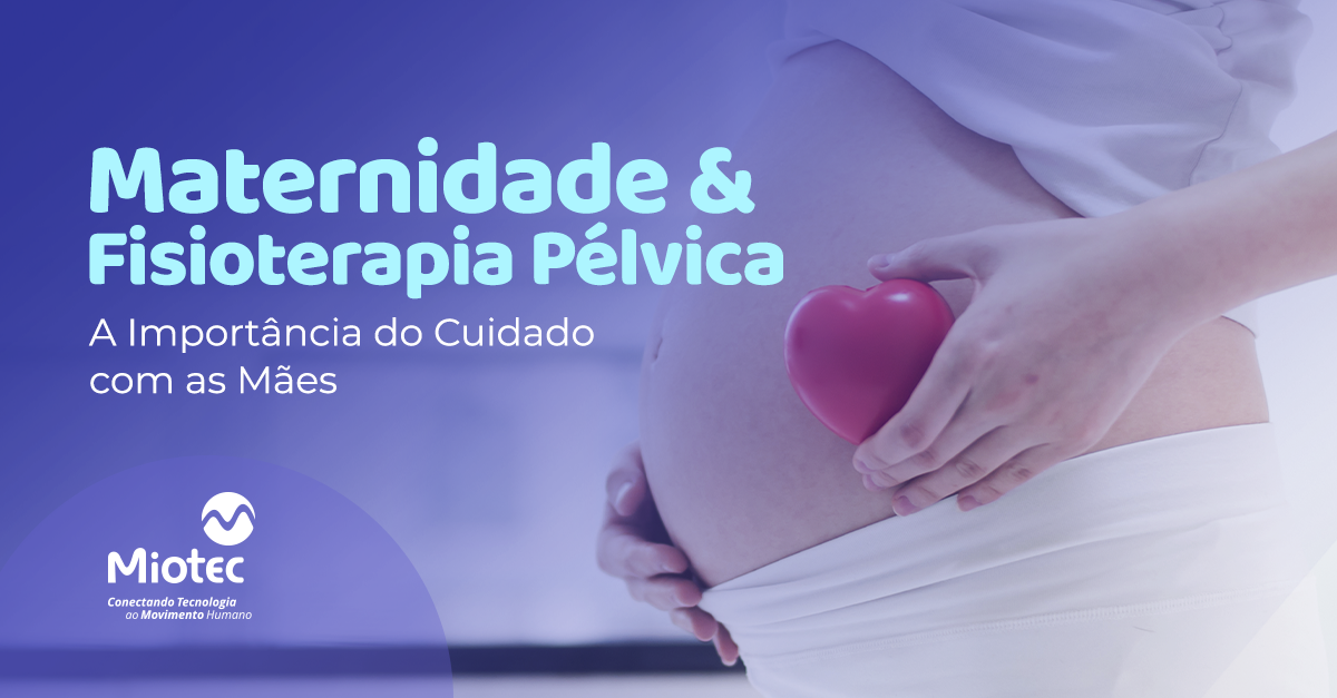 Maternidade e Fisioterapia Pélvica: A Importância do Cuidado com as Mães